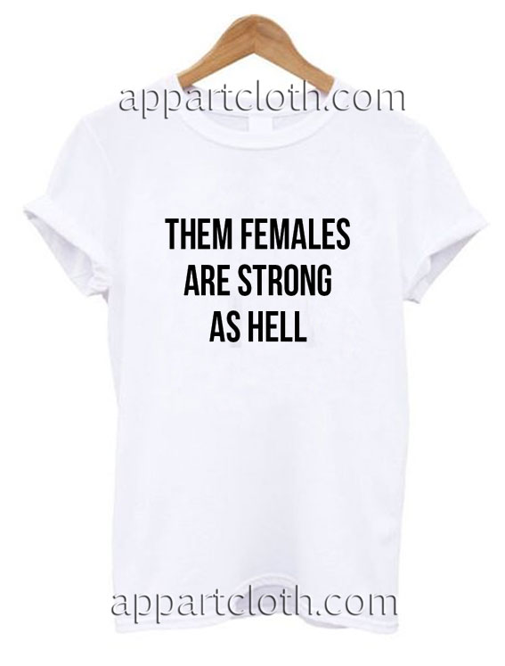 Them Females Are Strong As Hell Funny Shirts