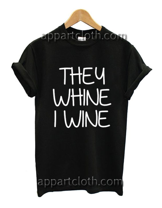 They whine i wine Funny Shirts