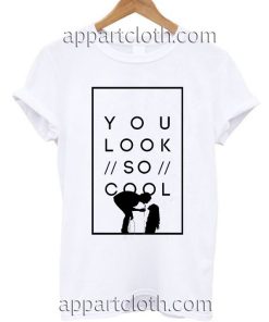You look so cool Funny Shirts