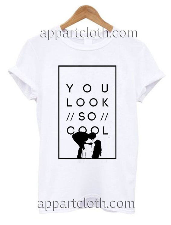 You look so cool Funny Shirts