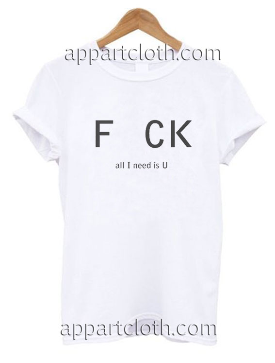 All I Need is U Funny Shirts