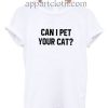 Can I pet your cat Funny Shirts