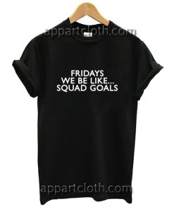 Fridays Like Squad Goals Funny Shirts