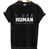 I see human everywhere Funny Shirts