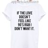 If The Love Doesn't Feel Like 90's R&B Funny Shirts