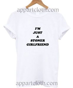 I'm just a stoner girlfriend Funny Shirts
