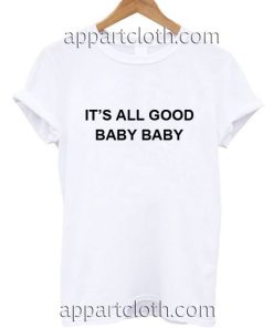 It’s All Good Baby Baby Funny Shirts