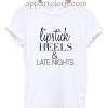Lipstick heels and late nights Funny Shirts