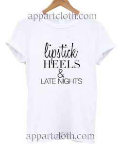 Lipstick heels and late nights Funny Shirts