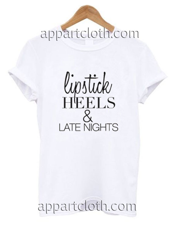 Lipstick heels and late nights Funny Shirts