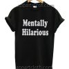 Mentally Hilarious Funny Shirts