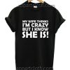 My Wife Thinks Im Crazy I Know She Is Funny Shirts