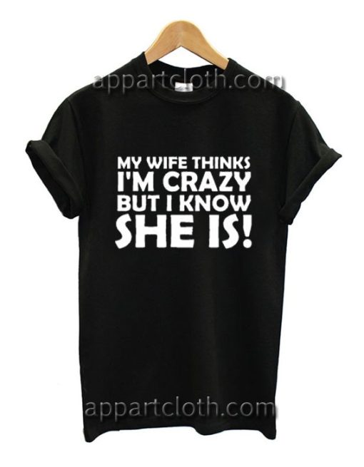 My Wife Thinks Im Crazy I Know She Is Funny Shirts
