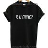 R U Mine Funny Shirts