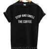 Stop And Smell The Coffee Funny Shirts