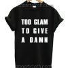 Too Glam to Give a Damn Funny Shirts
