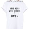 Wake me up when school is over Funny Shirts