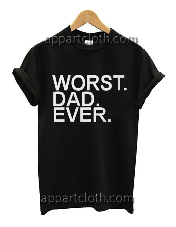 Worst Dad Ever Funny Shirts