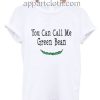 You Can Call Me Green Bean Funny Shirts