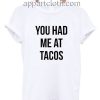 You had me at tacos Funny Shirts