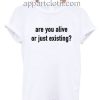 Are You Alive or Just Existing Funny Shirts