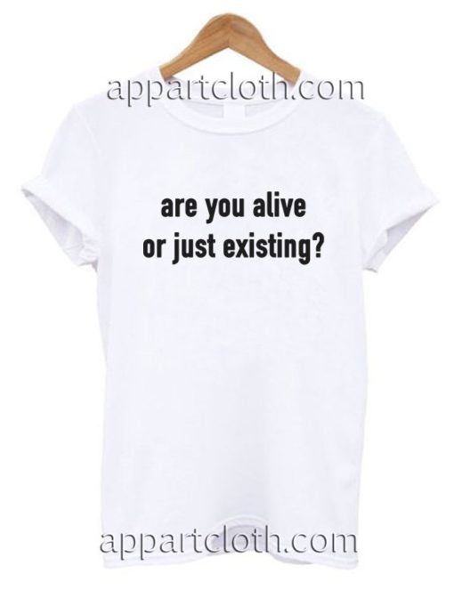 Are You Alive or Just Existing Funny Shirts