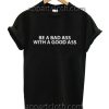 Be a bad ass with a good ass Funny Shirts