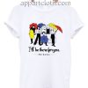 I'll be there for you Funny Shirts