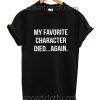 My favorite character died again Funny Shirts