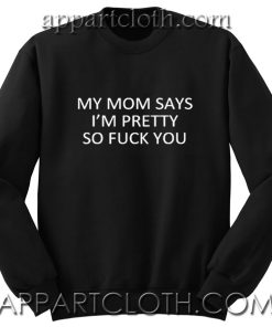 My mom says i'm pretty Unisex Sweatshirts