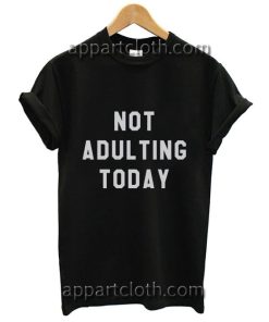 Not adulting today Funny Shirts