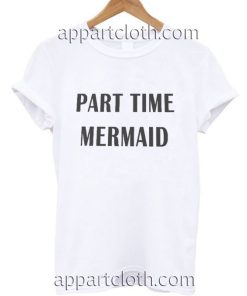 Part time mermaid Funny Shirts