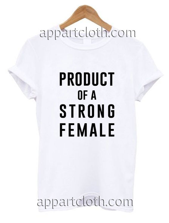Product Of A Strong Female Funny Shirts