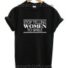 Stop Telling Women To Smile Funny Shirts