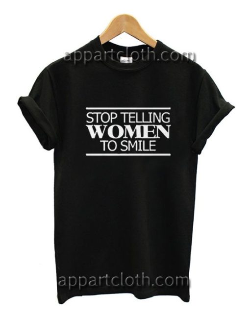 Stop Telling Women To Smile Funny Shirts
