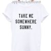 Take me somewhere sunny Funny Shirts