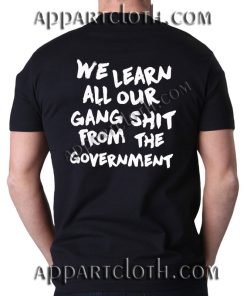 We Learn All Our Gang Shit Government Funny Shirts