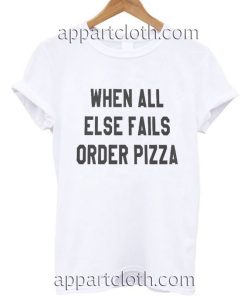 When all else fails order pizza Funny Shirts