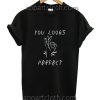 You Looks Perfect Funny Shirts