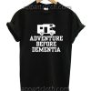 Adventure Before Dementia Funny Shirts