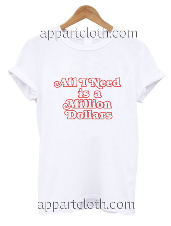 All I Need Is A Million Dollars Funny Shirts