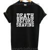 Death Before Shaving Funny Shirts