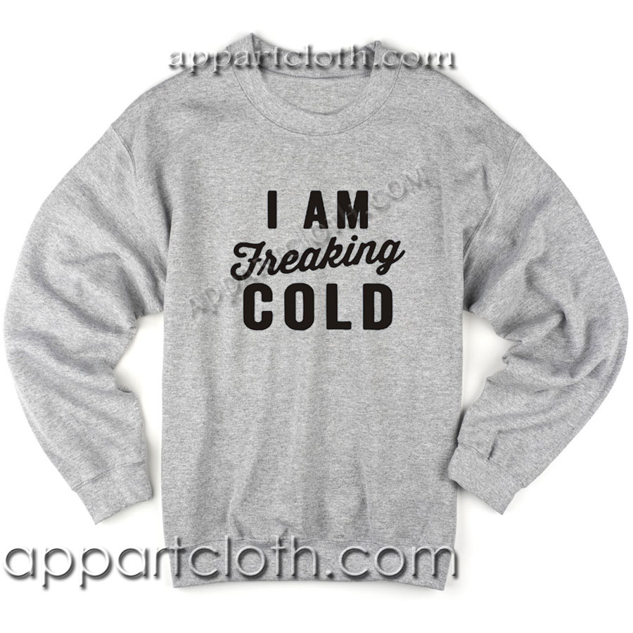 I Am Freaking Cold Unisex Sweatshirts