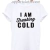 I Am Freaking Cold Funny Shirts