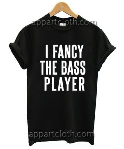 I Fancy The Bass Player Funny Shirts