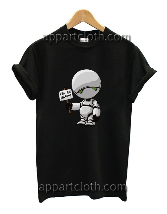 I'm So Happy Robot Marvin Funny Shirts