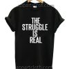 The Struggle Is Real Funny Shirts