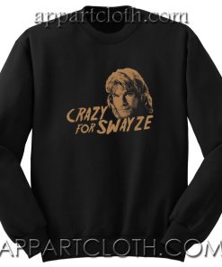 CRAZY For SWAYZE Unisex Sweatshirts