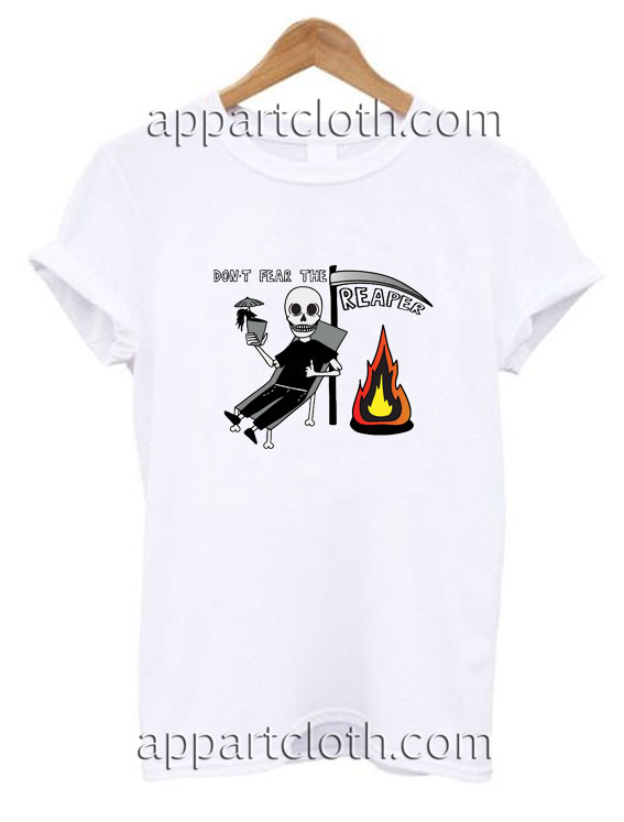 Don't fear the Reaper Funny Shirts