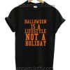 Halloween Is A Lifestyle Not A Holiday Funny Shirts